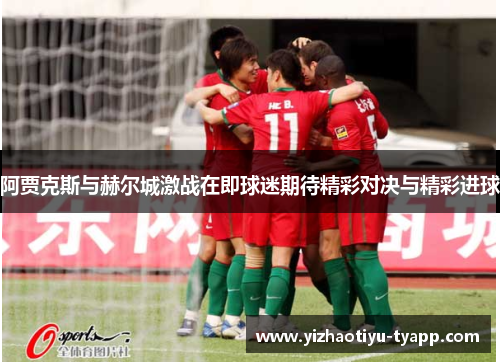阿贾克斯与赫尔城激战在即球迷期待精彩对决与精彩进球
